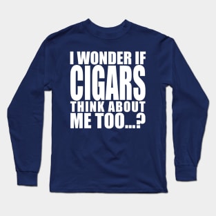 i wonder if cigars think about me too Long Sleeve T-Shirt